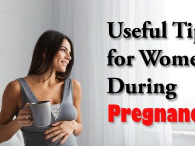 Useful Tips for Women during Pregnancy