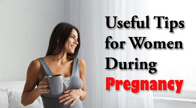 Useful Tips for Women during Pregnancy