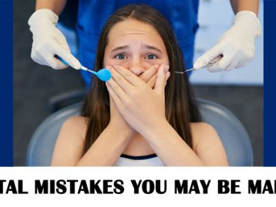 5 Dental Mistakes You May Be Making