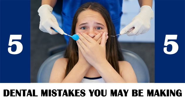 5 Dental Mistakes You May Be Making