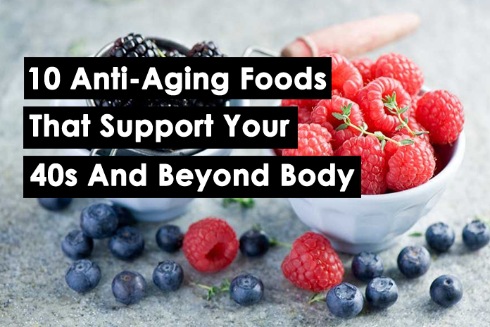 10 Anti Aging Foods That Support Your 40s And Beyond Body