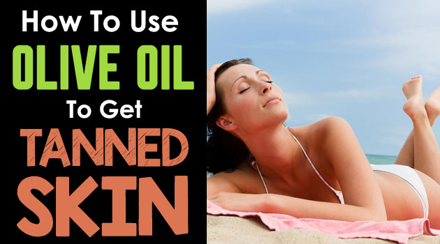 Use Olive Oil To Get Tanned Skin
