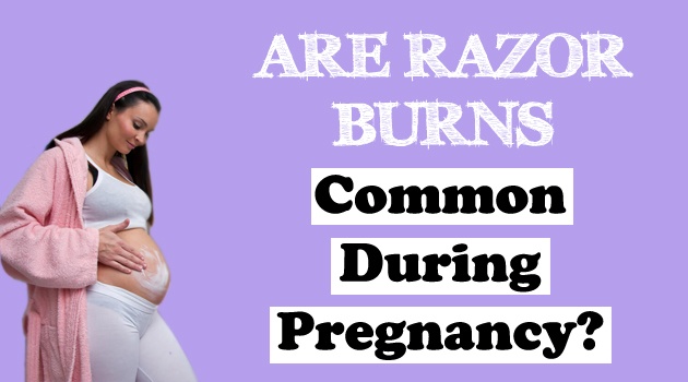 Are Razor Burns Common During Pregnancy