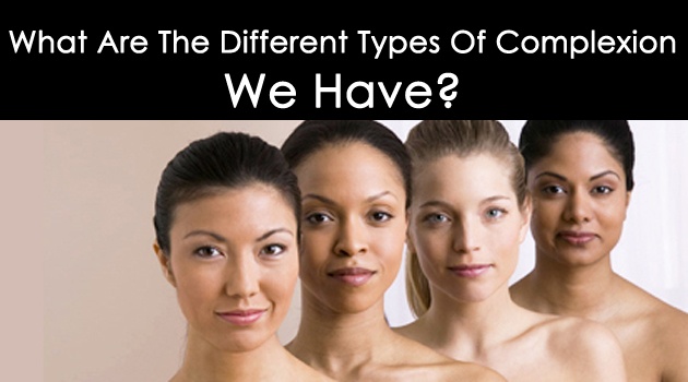 What Are The Different Types Of Complexion We Have?