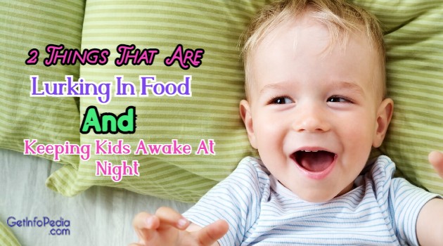 2 Things That Are Lurking In Food And Keeping Kids Awake At Night
